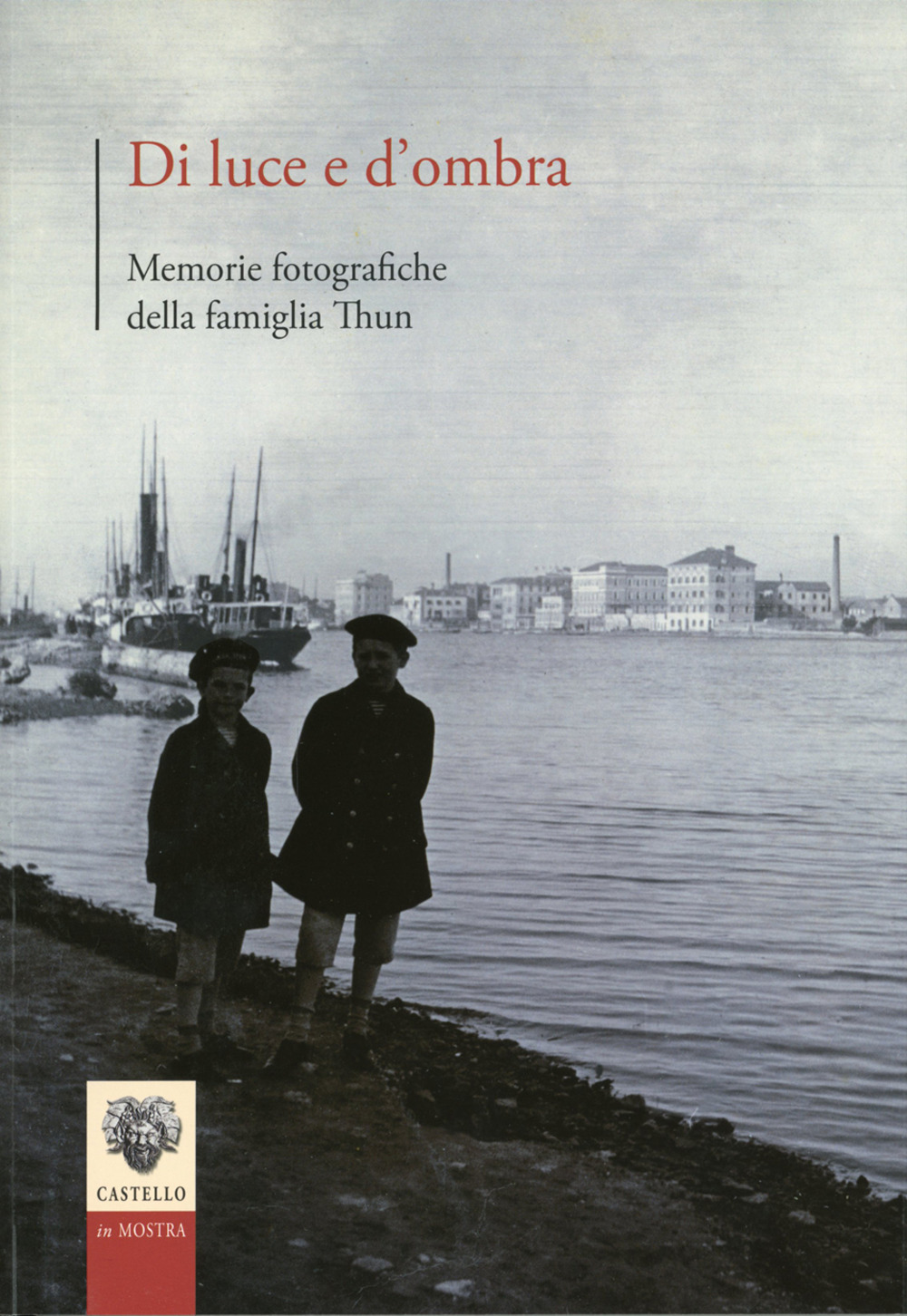 Di luce e d'ombra. Memorie fotografiche della famiglia Thun