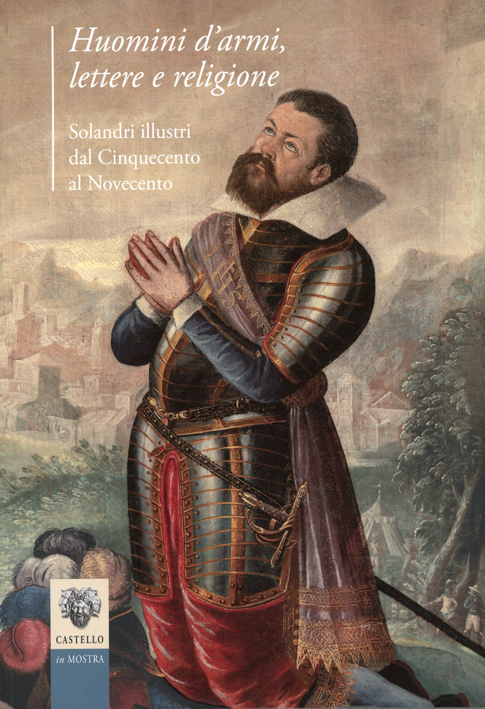 Huomini d'armi, lettere e religione. Solandri illustri dal Cinquecento al Novecento