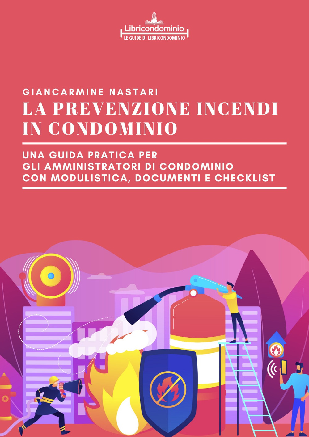 La prevenzione incendi in condominio. Una guida pratica per gli amministratori di condominio. Modulistica, documenti e check list