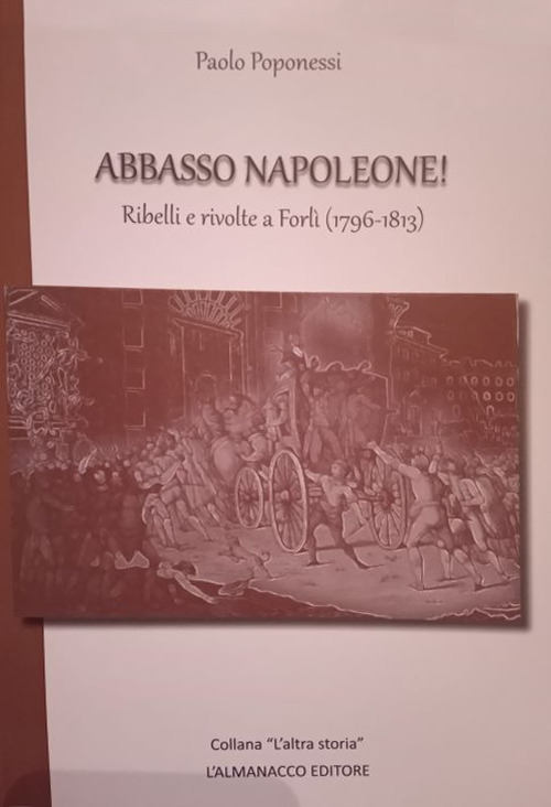 Abbasso Napoleone! Ribelli e rivolte a Forlì (1796-1813)