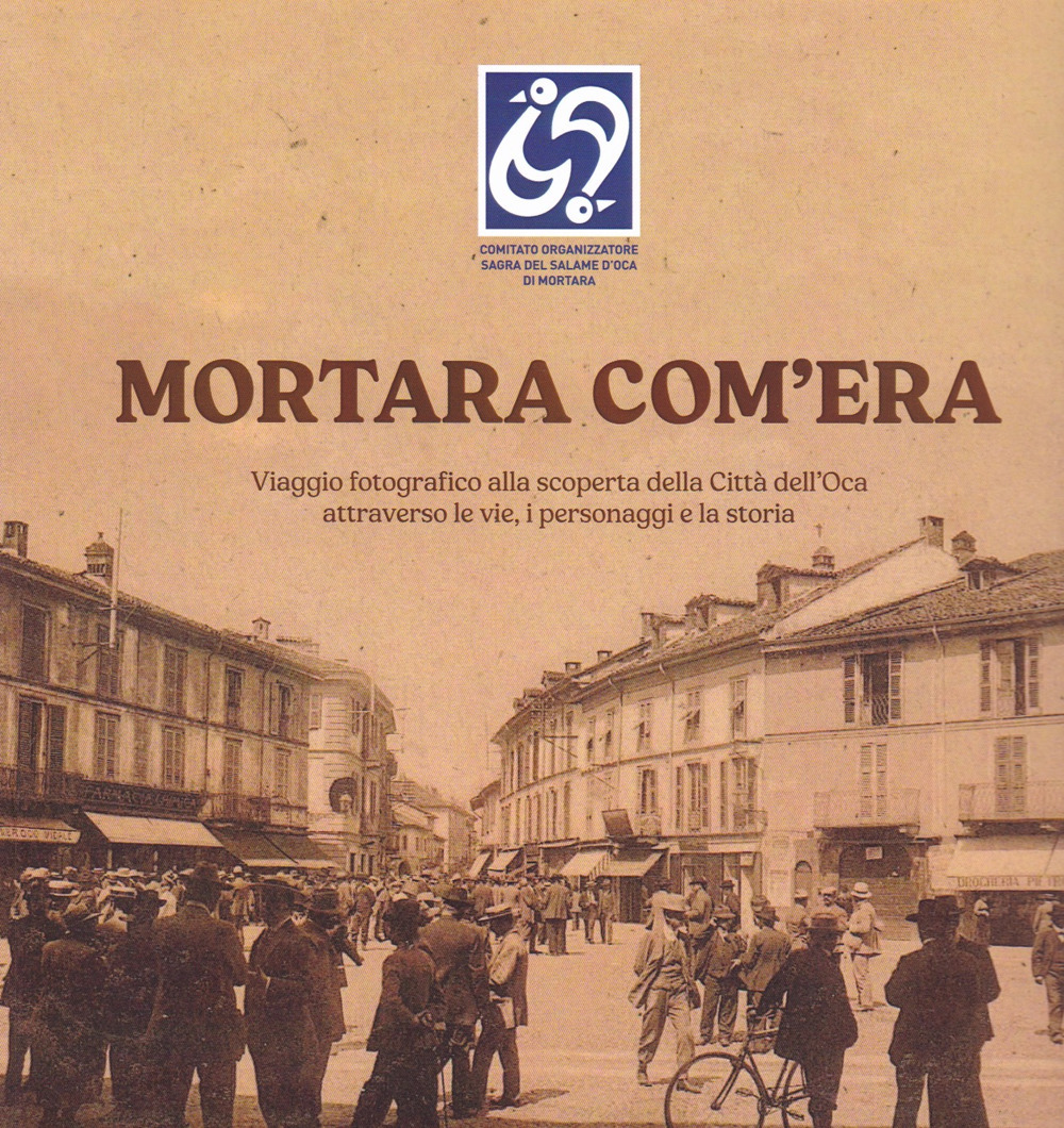 Mortara com'era. Viaggio fotografico alla scoperta della Città dell'Oca