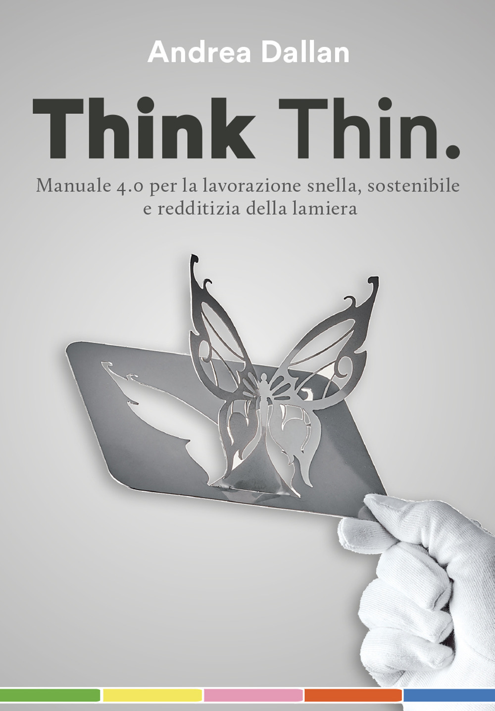 Think Thin. Manuale 4.0 per la lavorazione automatica, sostenibile e redditizia della lamiera