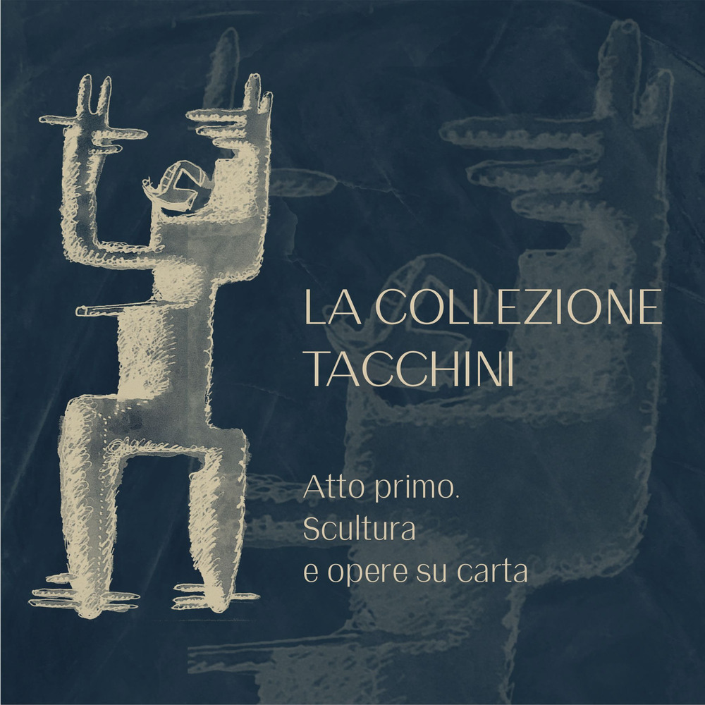 La Collezione Tacchini. Atto primo. Scultura e opere su carta