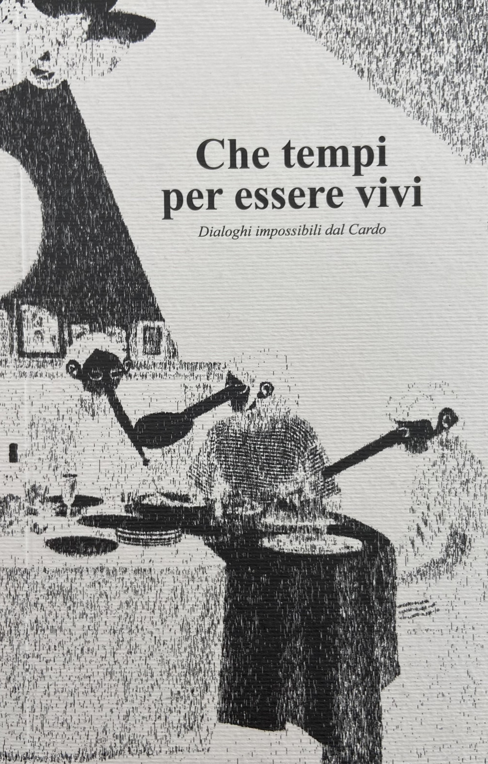 Che tempi per essere vivi. Dialoghi impossibili dal Cardo