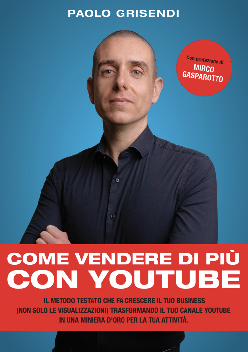 Come vendere di più con YouTube. Il metodo testato che fa crescere il tuo business (non solo le visualizzazioni) trasformando il tuo canale YouTube in una miniera d’oro per la tua attività