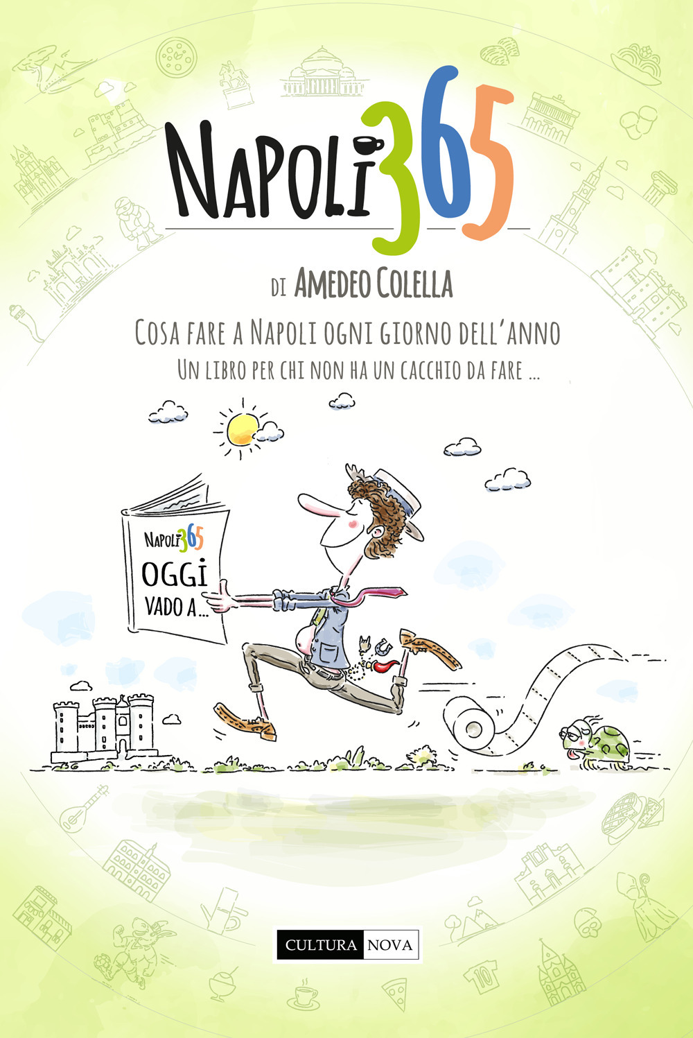 Napoli 365. Cosa fare a Napoli ogni giorno dell’anno. Un libro per chi non ha un cacchio da fare…
