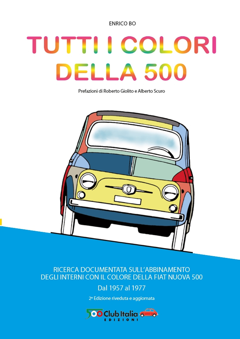 Tutti i colori della 500. Ricerca documentata sull'abbinamento degli interni con il colore della Fiat Nuova 500. Dal 1957 al 1977