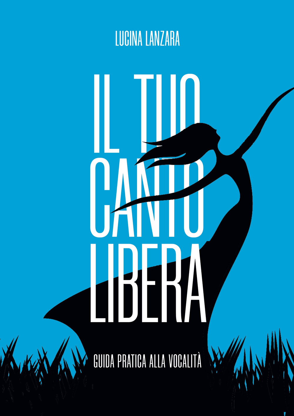 Il tuo canto libera. Guida pratica alla vocalità