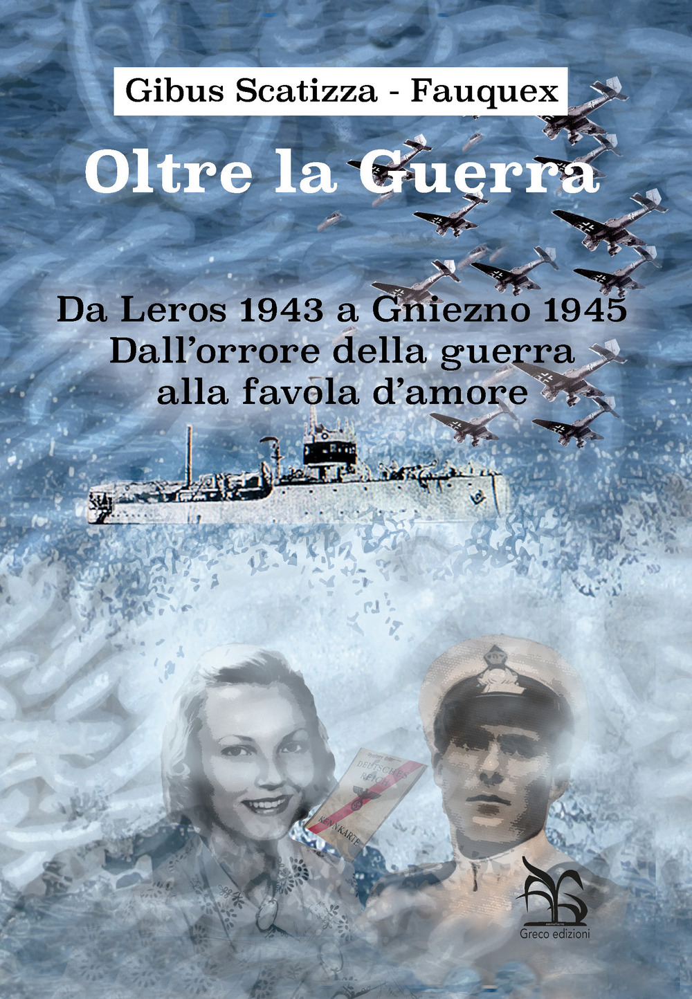 Oltre la guerra. Da Leros a Gniezno 1945. Dall'orrore della guerra alla favola dell'amore