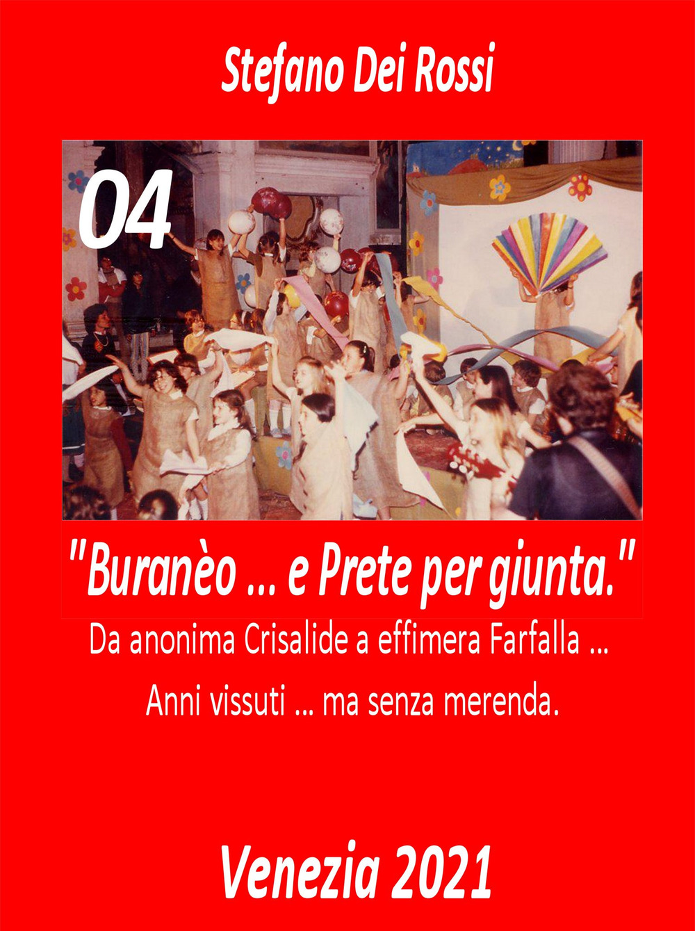 Buranèo ... e prete per giunta. Da anonima crisalide a effimera farfalla... Anni vissuti ma senza merenda. Vol. 4