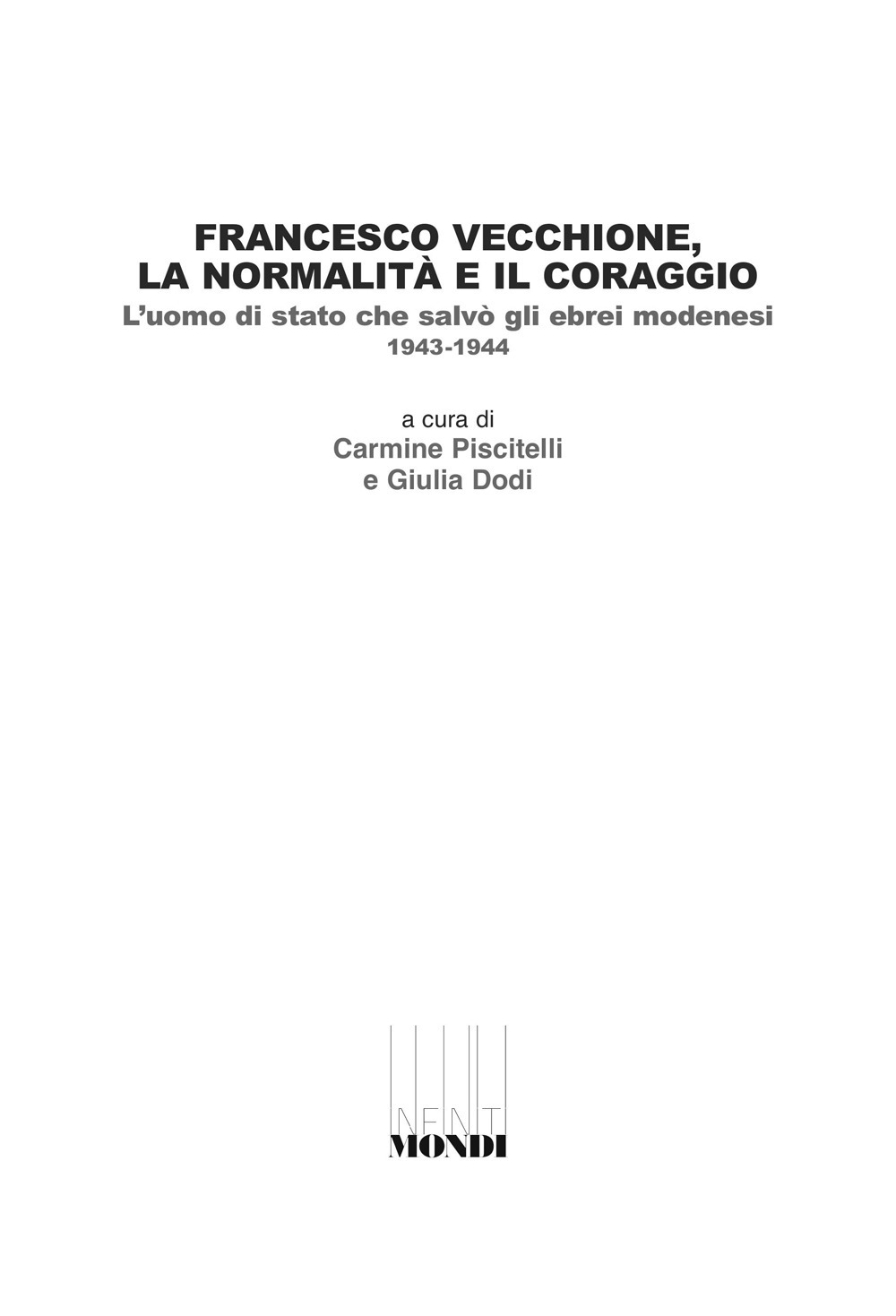 Francesco Vecchione, la normalità e il coraggio. L'uomo di stato che salvò gli ebrei modenesi 1943-1944
