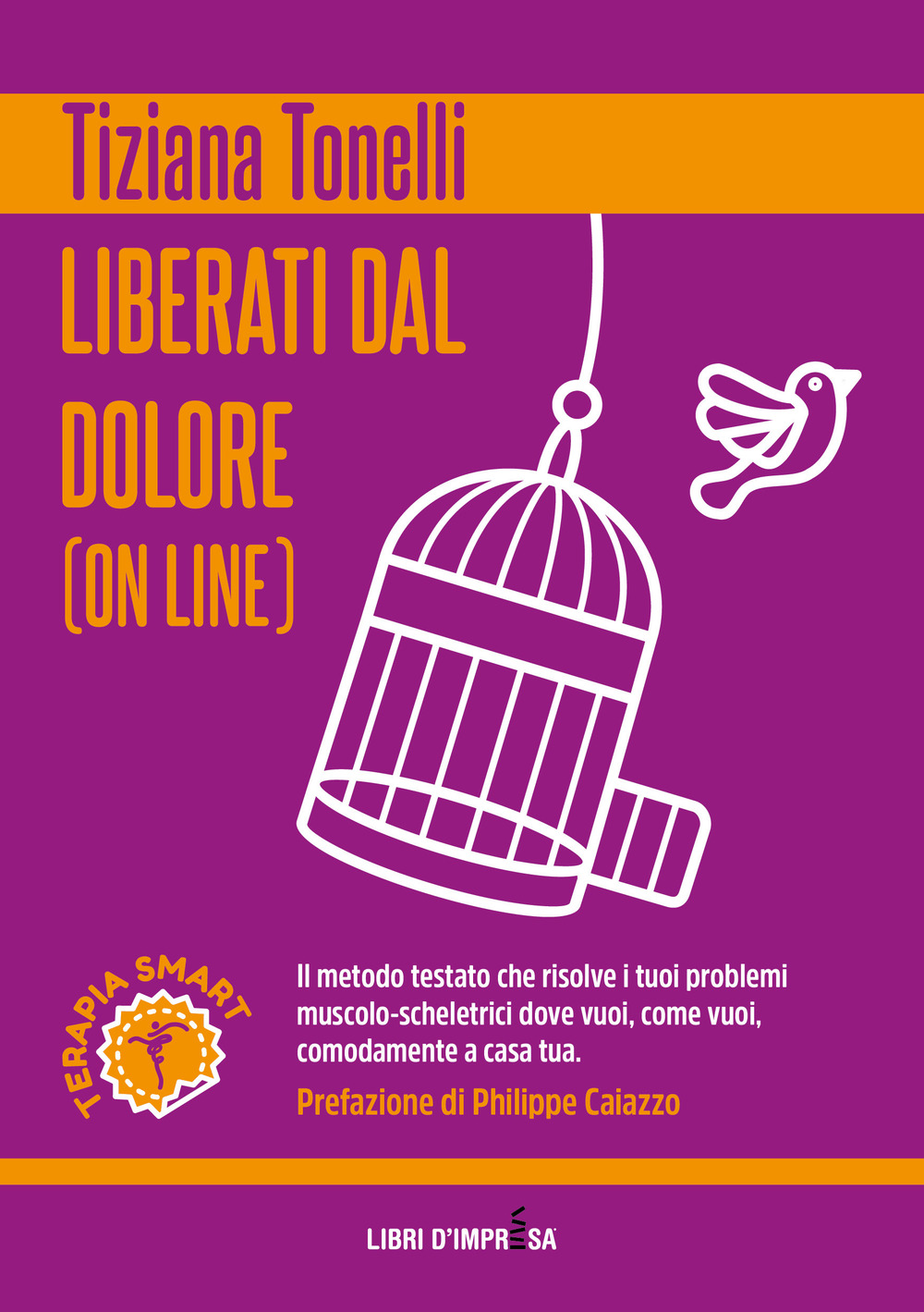 Liberati dal dolore (on line). Il metodo testato che risolve i tuoi problemi muscolo-scheletrici dove vuoi, come vuoi, comodamente a casa tua
