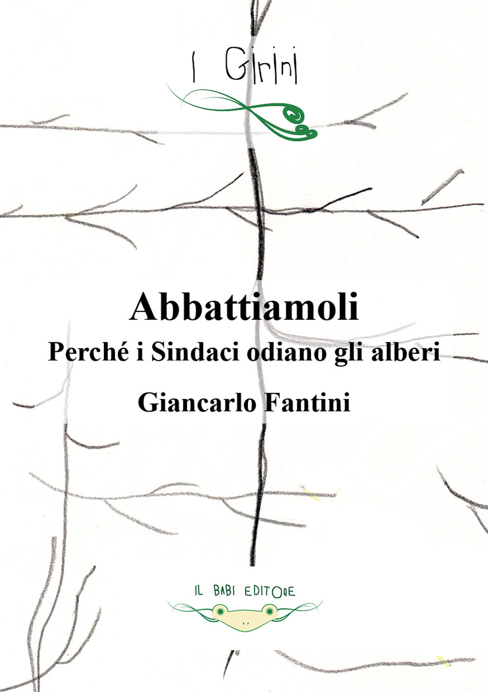 Abbattiamoli!. Perché i sindaci odiano gli alberi?