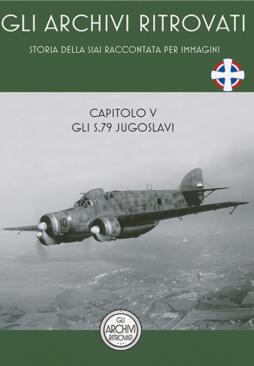 Gli archivi ritrovati. La storia della SIAI raccontata per immagini. Vol. 5: §Gli S.79 jugoslavi