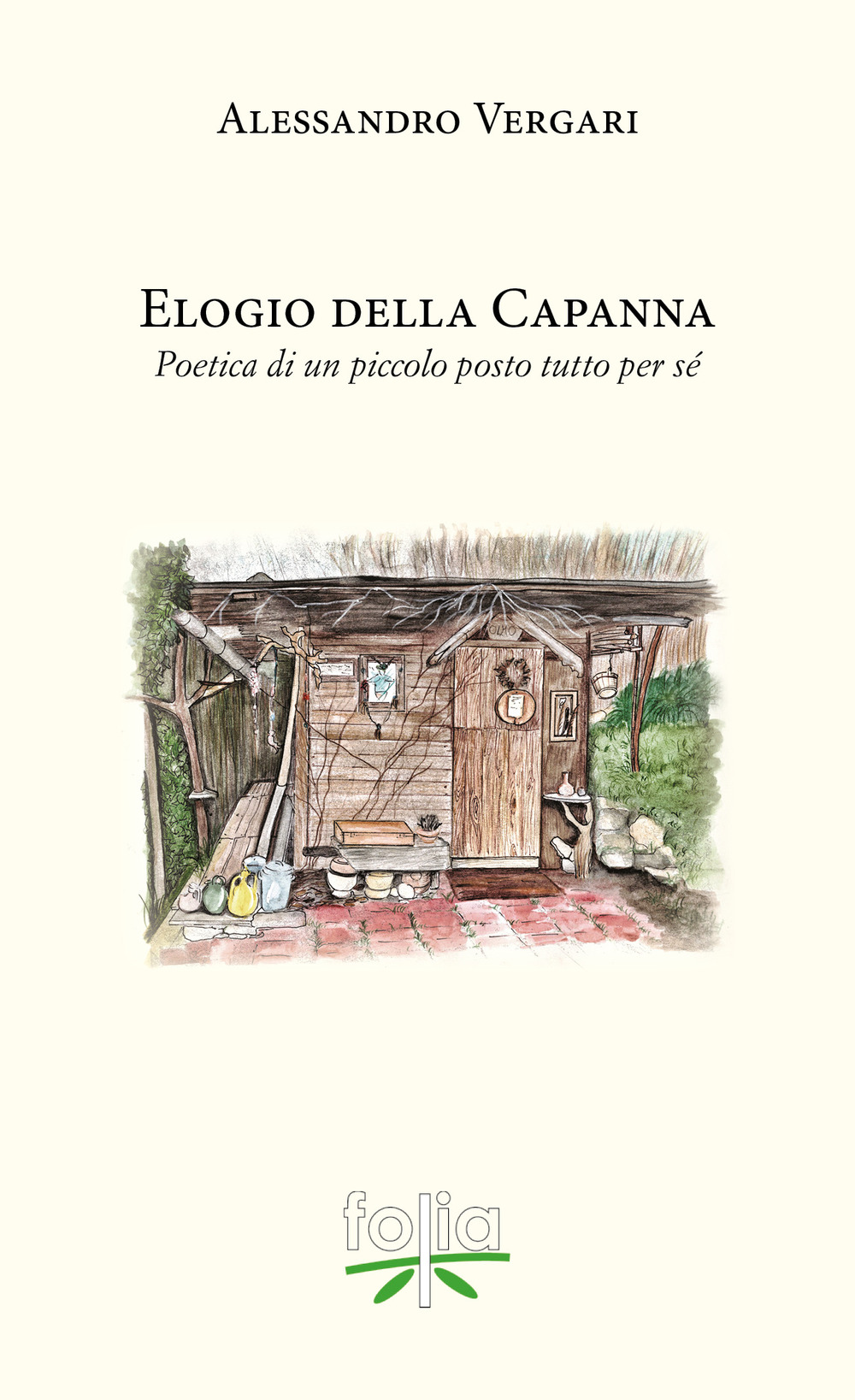Elogio della capanna. Poetica di un piccolo posto tutto per sé