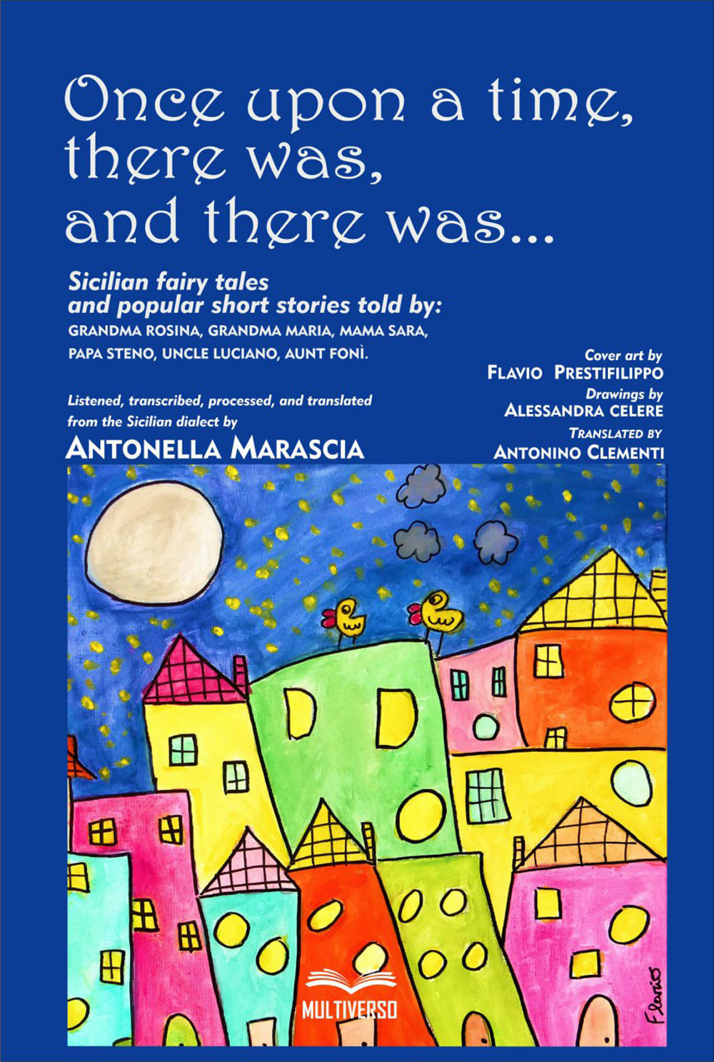 Once upon a time, there was, and there was.... Sicilian fairy tales and popular short stories told by: grandma Rosina, grandma Maria, mama Sara, papa Steno, uncle Luciano, aunt Foni.