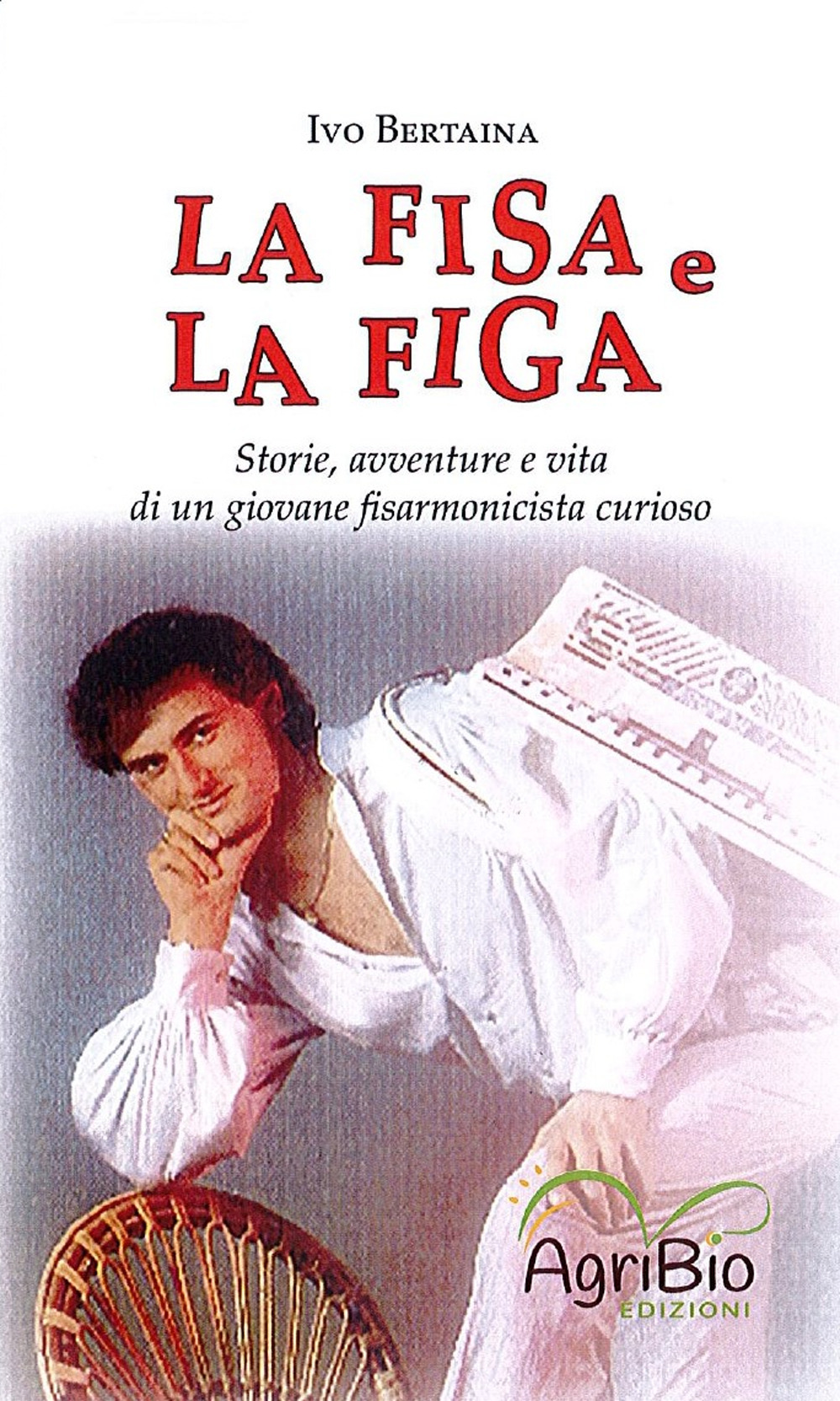 La fisa e la figa. Storie, avventure e vita di un giovane fisarmonicista curioso
