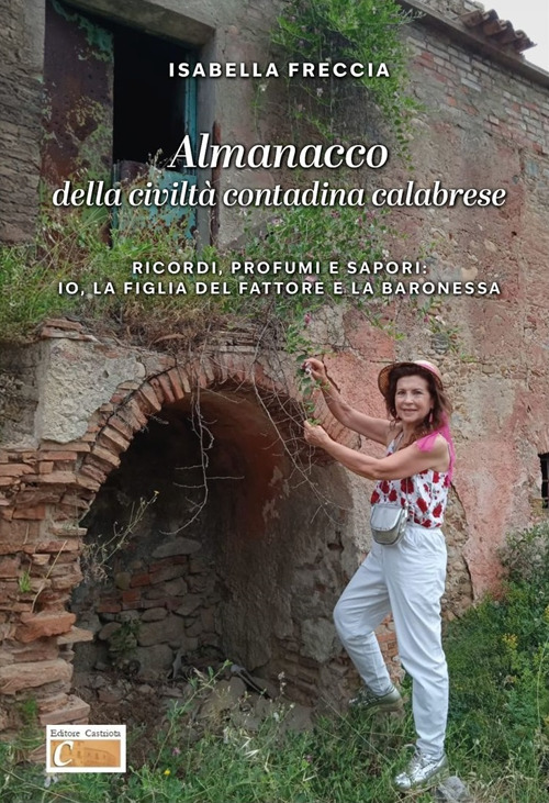 Almanacco della civiltà contadina calabrese. Ricordi, profumi e sapori: io, la figlia del fattore, e la baronessa