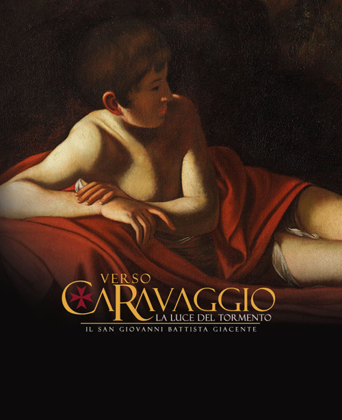 Verso Caravaggio, la luce del tormento. Il San Giovanni Battista giacente