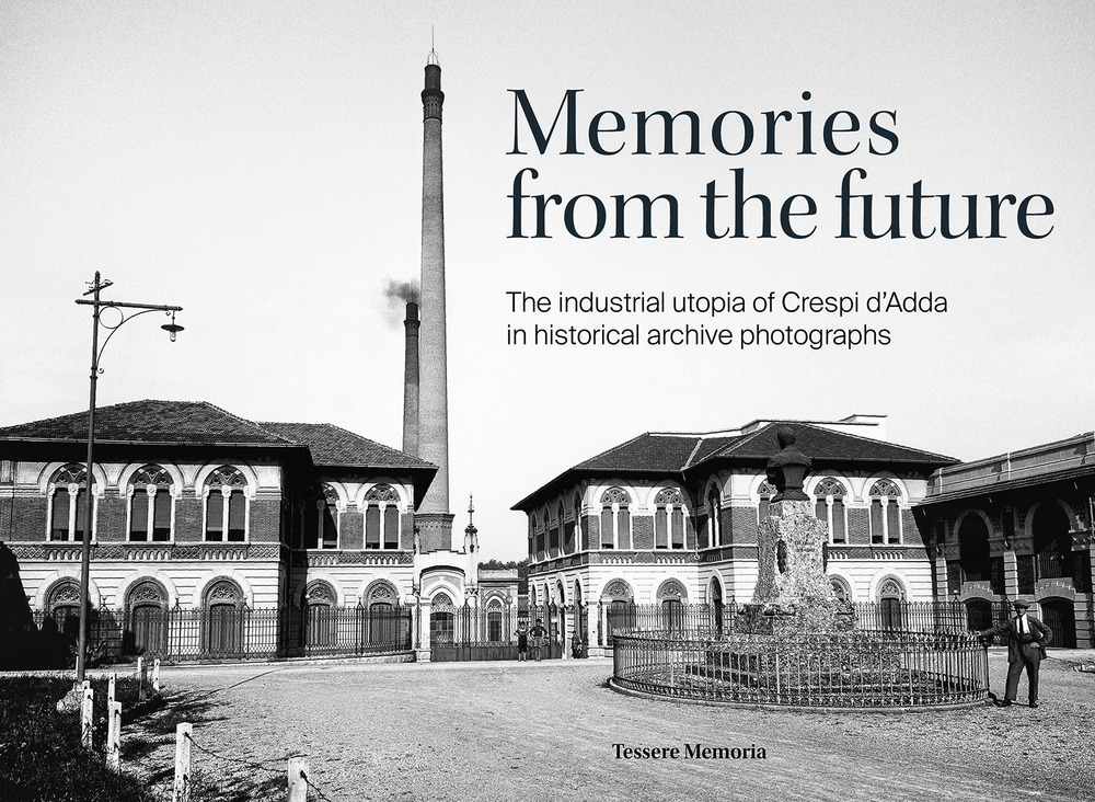 Memories from the future. The industrial utopia of Crespi d'Adda in historical archive photographs