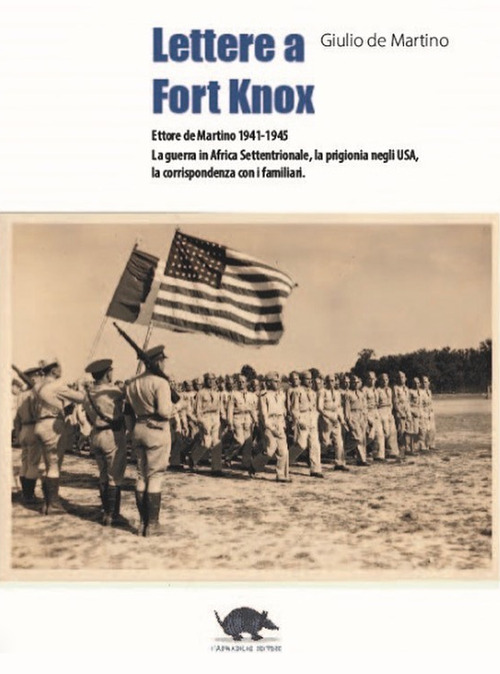 Lettere a Fort Knox. La guerra in africa settentrionale, la prigionia negli USA, la corrispondenza con i familiari