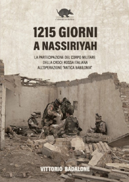 1215 giorni a Nassiriyah. La partecipazione del corpo militare della Croce rossa italiana all'operazione «Antica Babilonia»