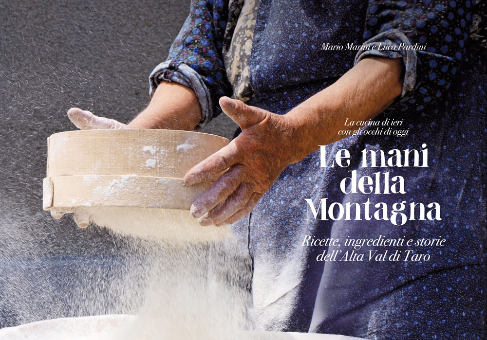 Le mani della montagna. Ricette, ingredienti e storie dell'Alta Val di Taro