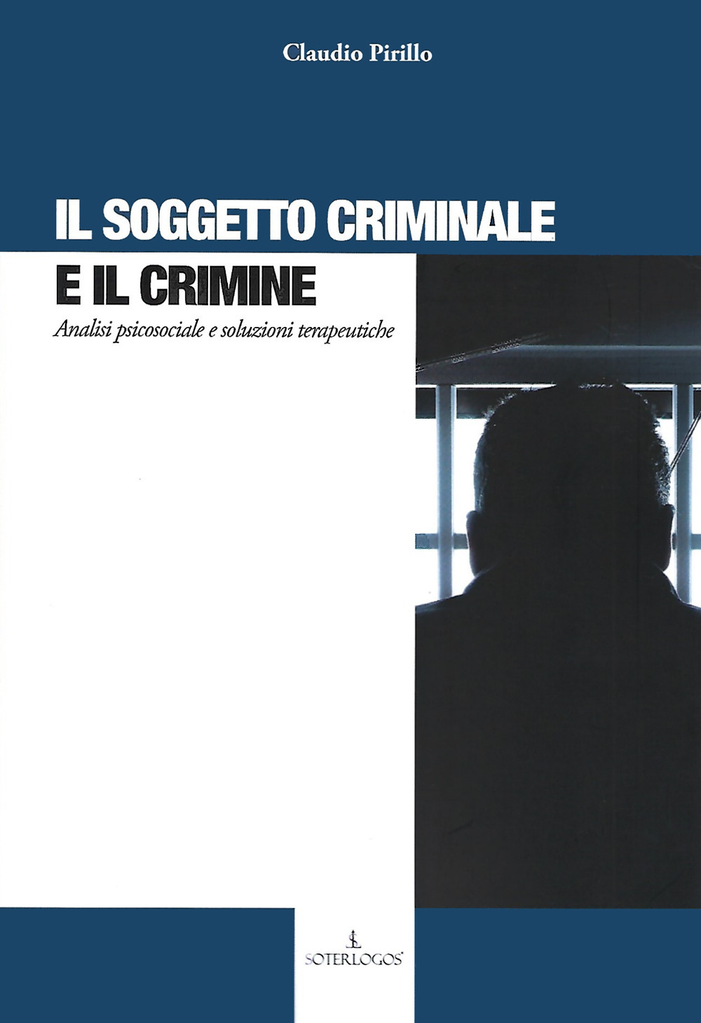 Il soggetto criminale e il crimine. Analisi psicosociale e soluzioni terapeutiche