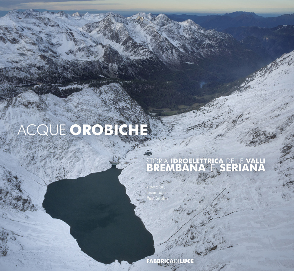 Acque orobiche. Storia idroelettrica delle Valli Brembana e Seriana