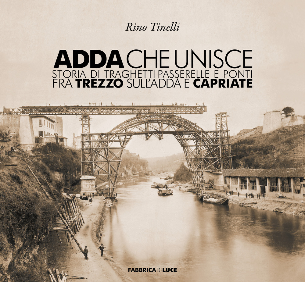 Adda che unisce. Storia di traghetti passerelle e ponti fra Trezzo sull'Adda e Capriate