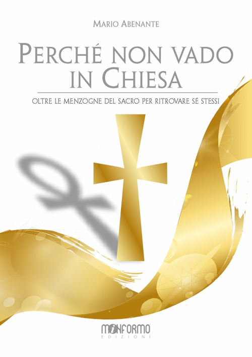 Perché non vado in chiesa. Oltre le menzogne del sacro per salvare sé stessi