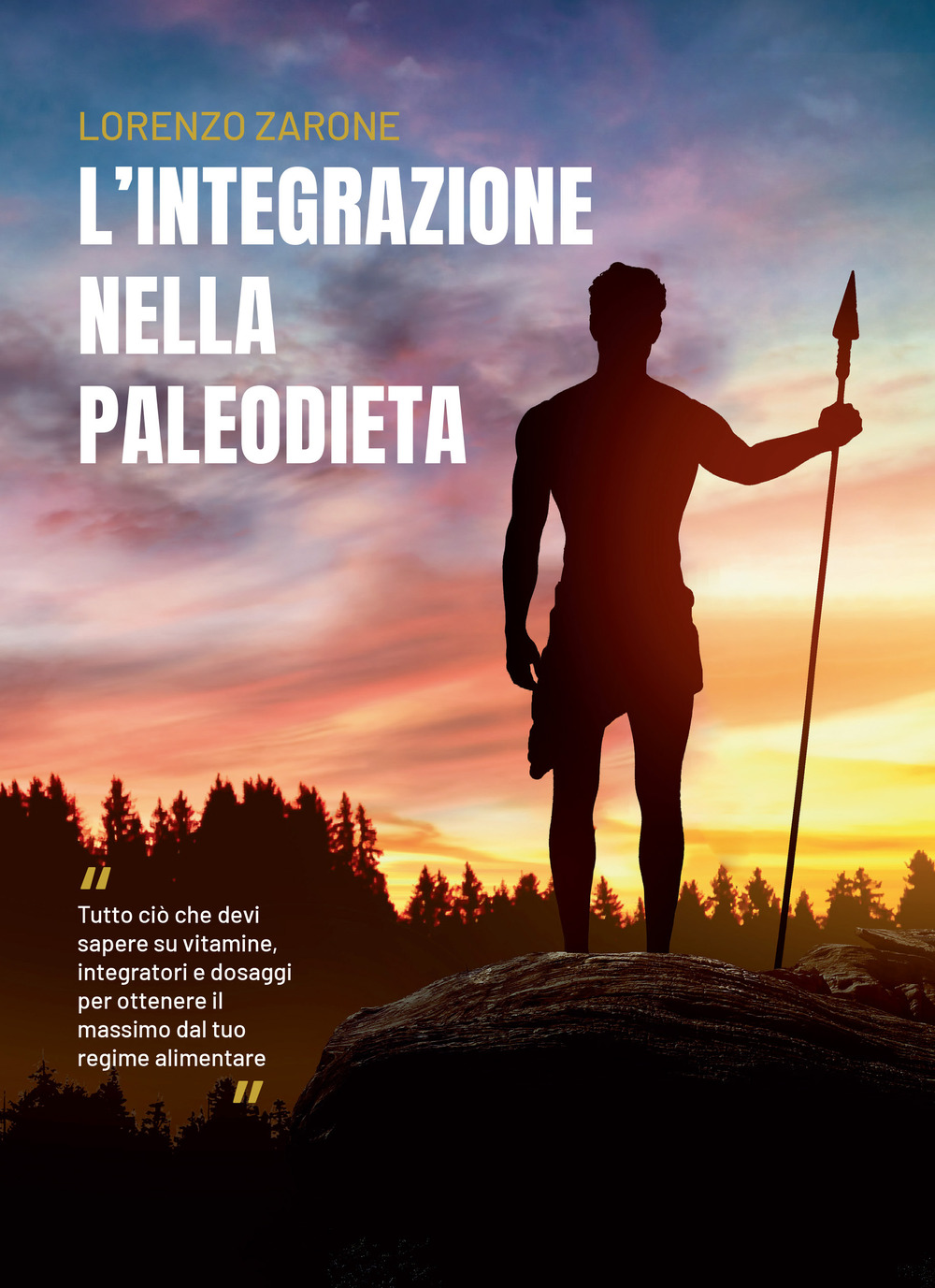 L'integrazione nella paleodieta. Tutto ciò che devi sapere su vitamine, integratori e dosaggi per ottenere il massimo dal tuo regime alimentare