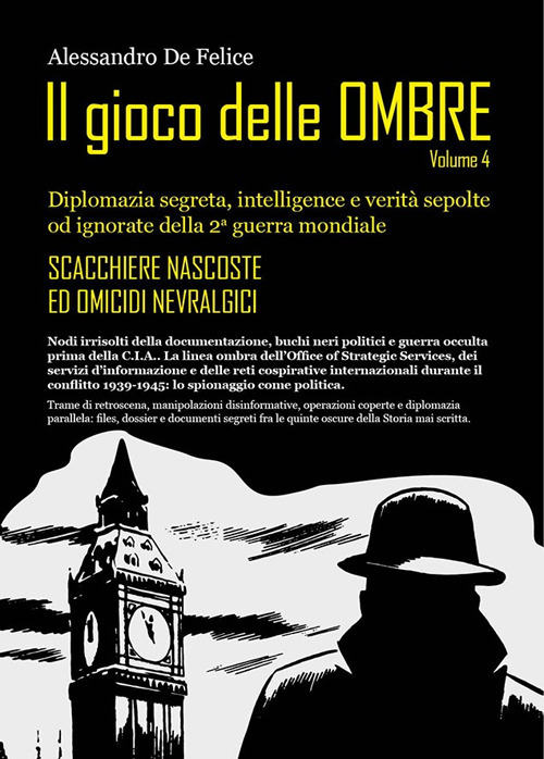 Il gioco delle ombre. Diplomazia segreta, intelligence e verità sepolte od ignorate della 2ª guerra mondiale. Vol. 4