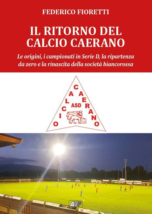 Il ritorno al calcio caerano. Le origini, i campionati in Serie D, la ripartenza da zero e la rinascita della società biancorossa