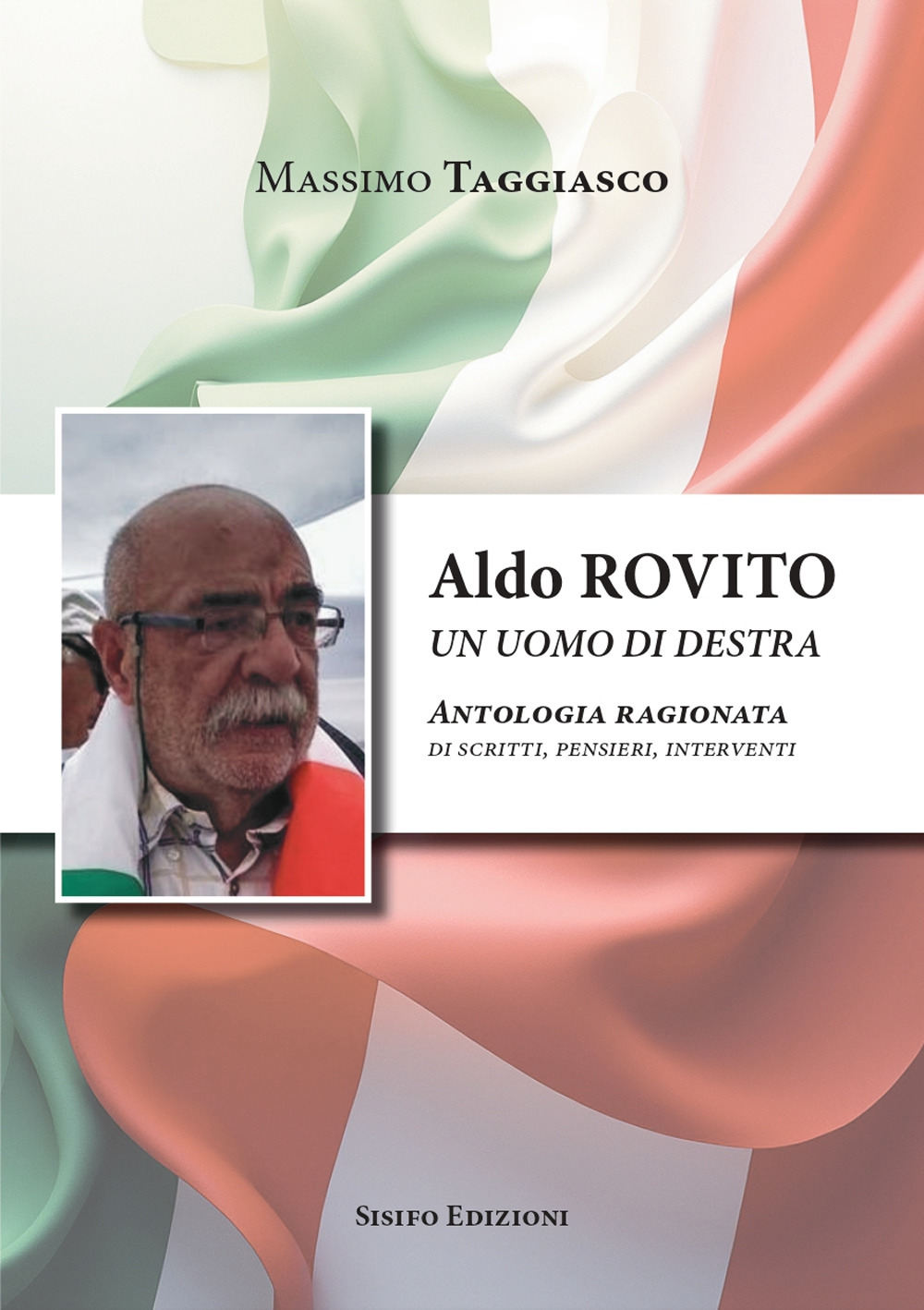 Aldo Rovito un uomo di destra. Antologia ragionata di scritti, pensieri, interventi