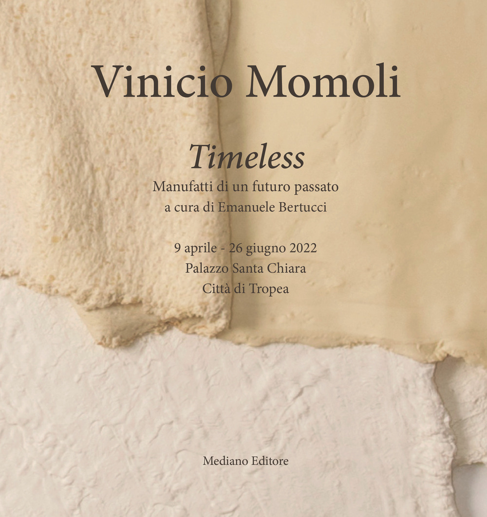 Vinicio Momoli. Timeless. Manufatti di un futuro passato. Catalogo della mostra (Tropea, 9 aprile-26 giugno 2022)
