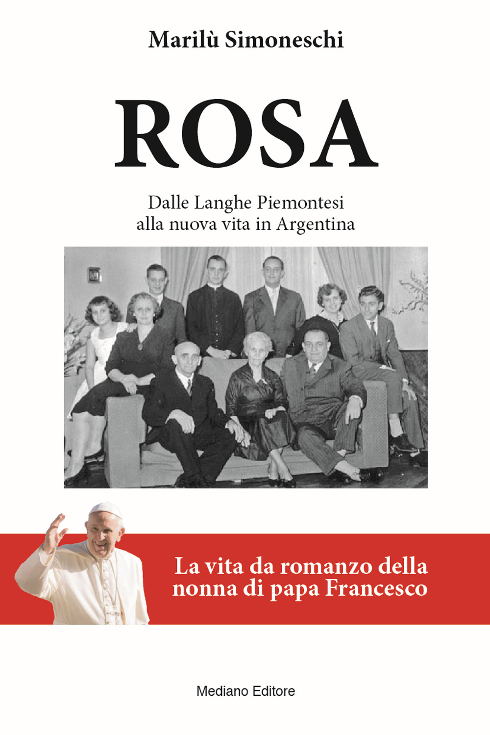 Rosa. La vita da romanzo della nonna di papa Francesco. Dalle Langhe piemontesi alla nuova vita in Argentina
