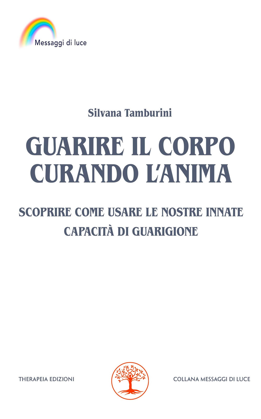 Guarire il corpo curando l’anima. Scoprire come usare le nostre innate capacità di guarigione