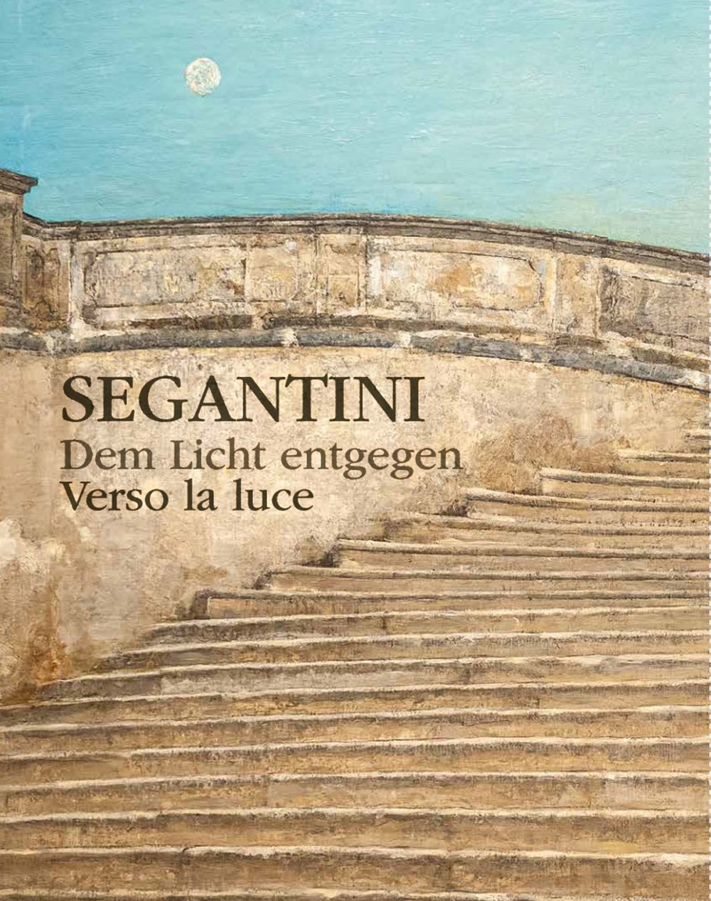 Verso la luce. Giovanni Segantini, dalla maniera scura alla pittura in chiaro-Dem lixht entgegen. Giovanni Segantini, von der dunklen zur lichten Malerei