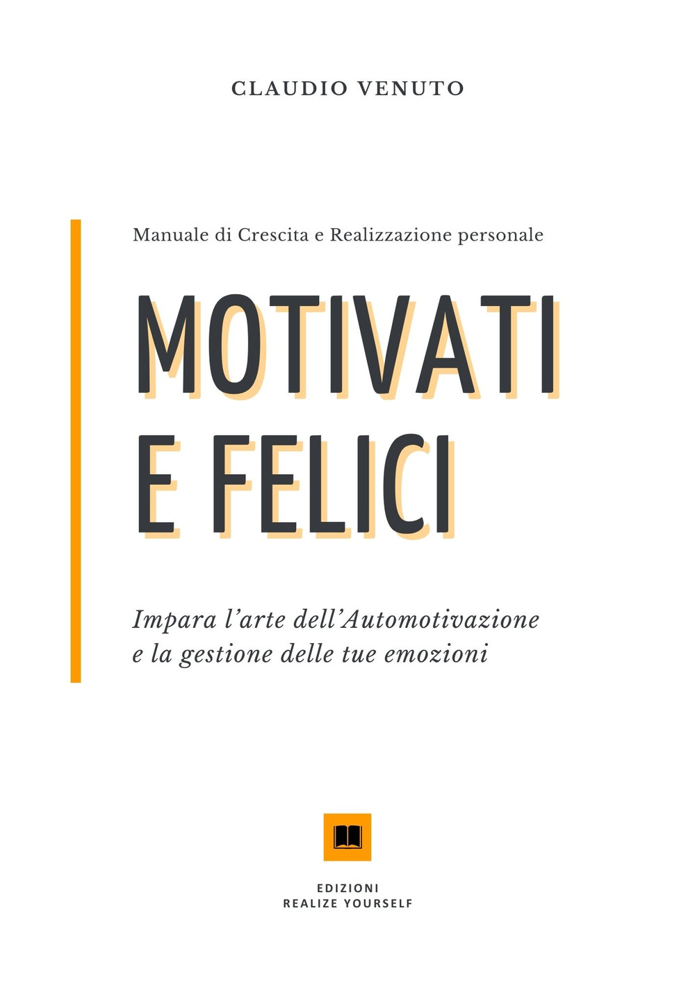 Motivati e felici. Impara l'arte dell'automotivazione e la gestione delle tue emozioni