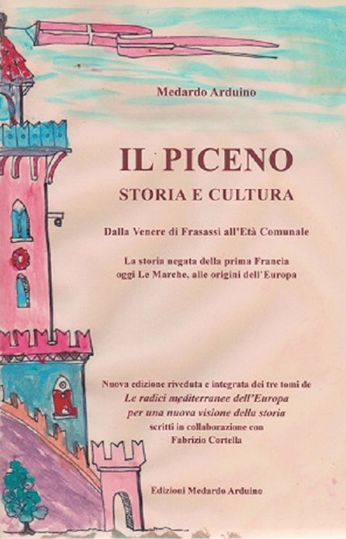 Il Piceno storia e cultura. Dalla Venere di Frasassi all’Età Comunale. La storia negata della prima Francia, oggi Le Marche, alle origini dell’Europa