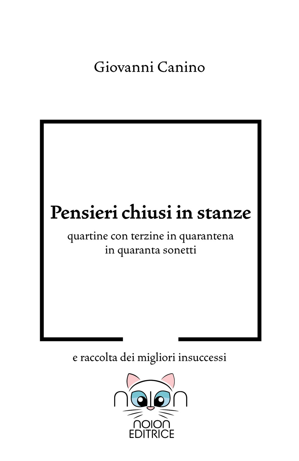 Pensieri chiusi in stanze. Quartine con terzine in quarantena in quaranta sonetti e raccolta dei migliori insuccessi