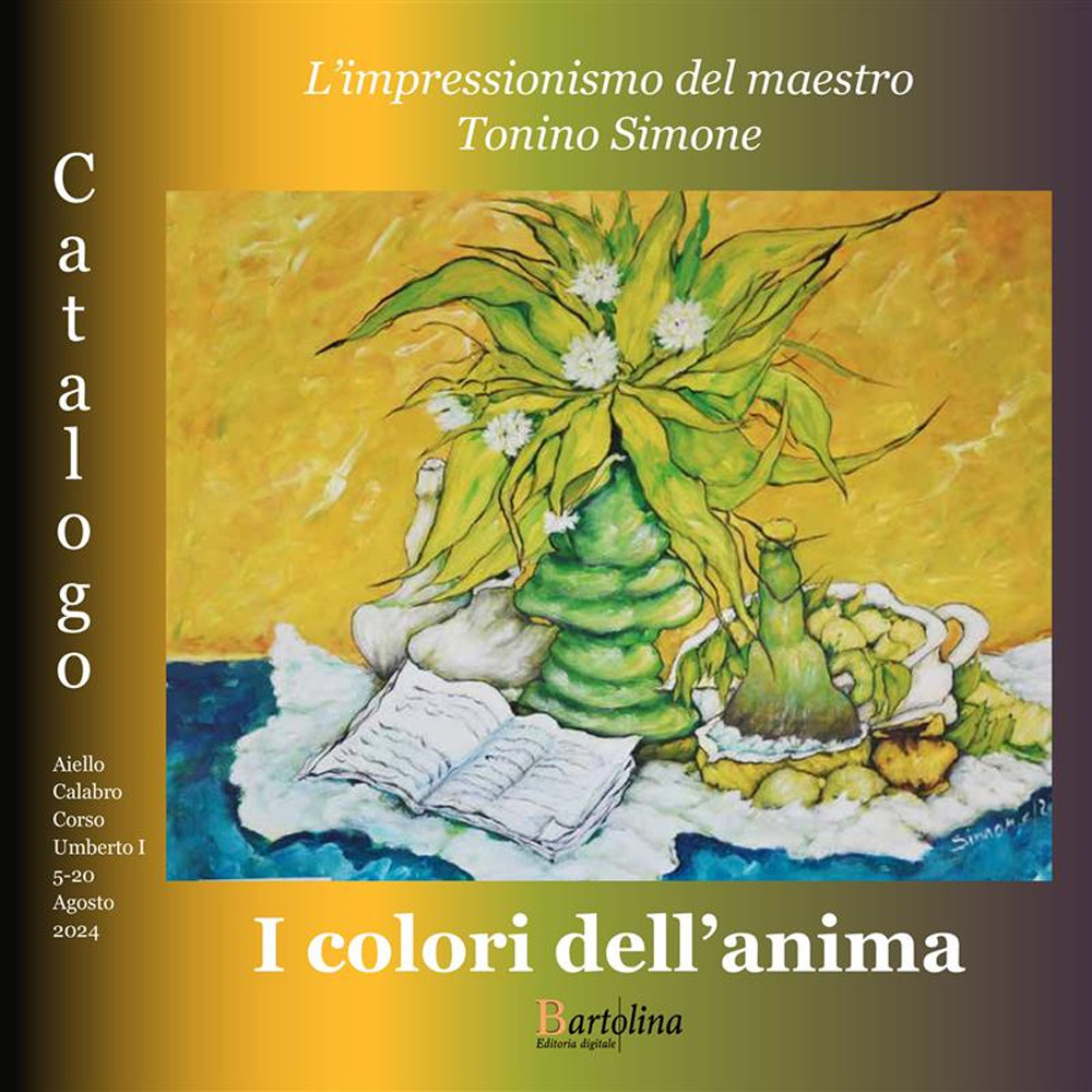 I colori dell'anima. L'impressionismo del maestro Tonino Simone. Catalogo della mostra (Aiello Calabro, 5-14 agosto 2024)