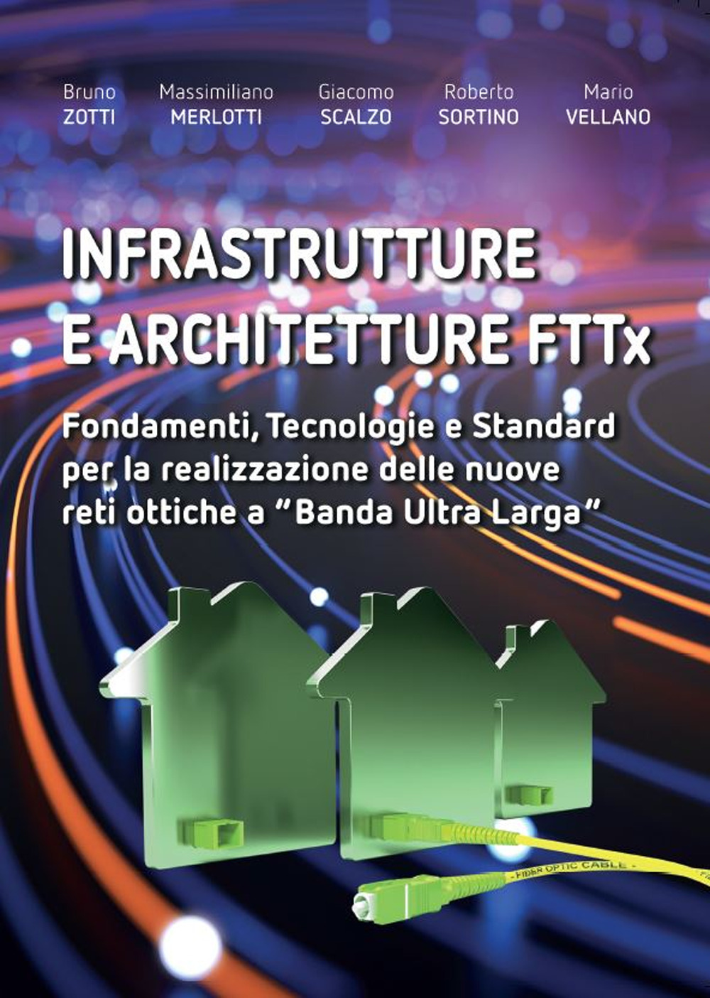 Infrastrutture e architetture FTTx. Fondamenti, tecnologie e standard per la realizzazione delle nuove reti ottiche a «Banda ultra larga»