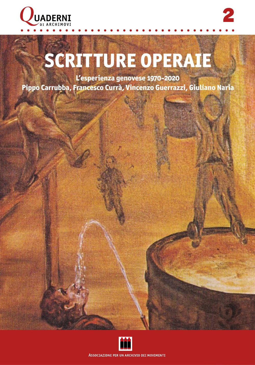 Scritture operaie. L'esperienza genovese 1970-2020: Pippo Carrubba, Francesco Currà, Vincenzo Guerrazzi, Giuliano Naria. Con una antologia di testi