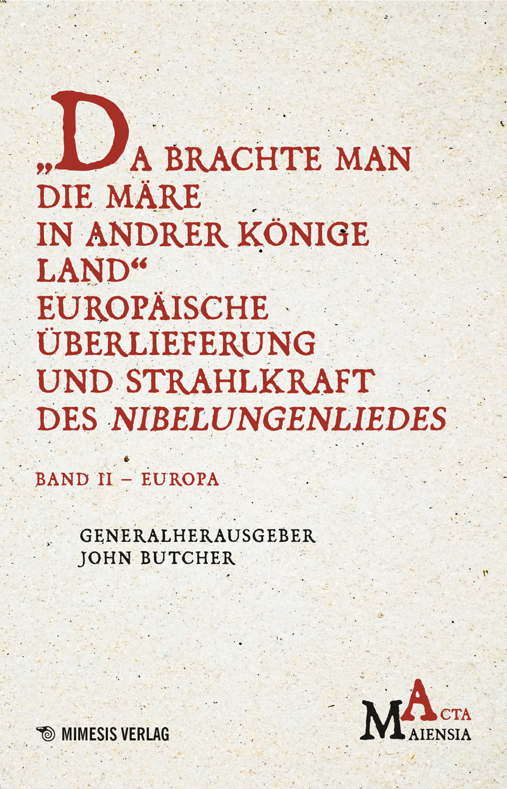 Da Brachte Man Die Märe In Andrer Könige Land Europäische Überlieferung Und Strahlkraft Des Nibelungenliedes. Vol. 2: Europa