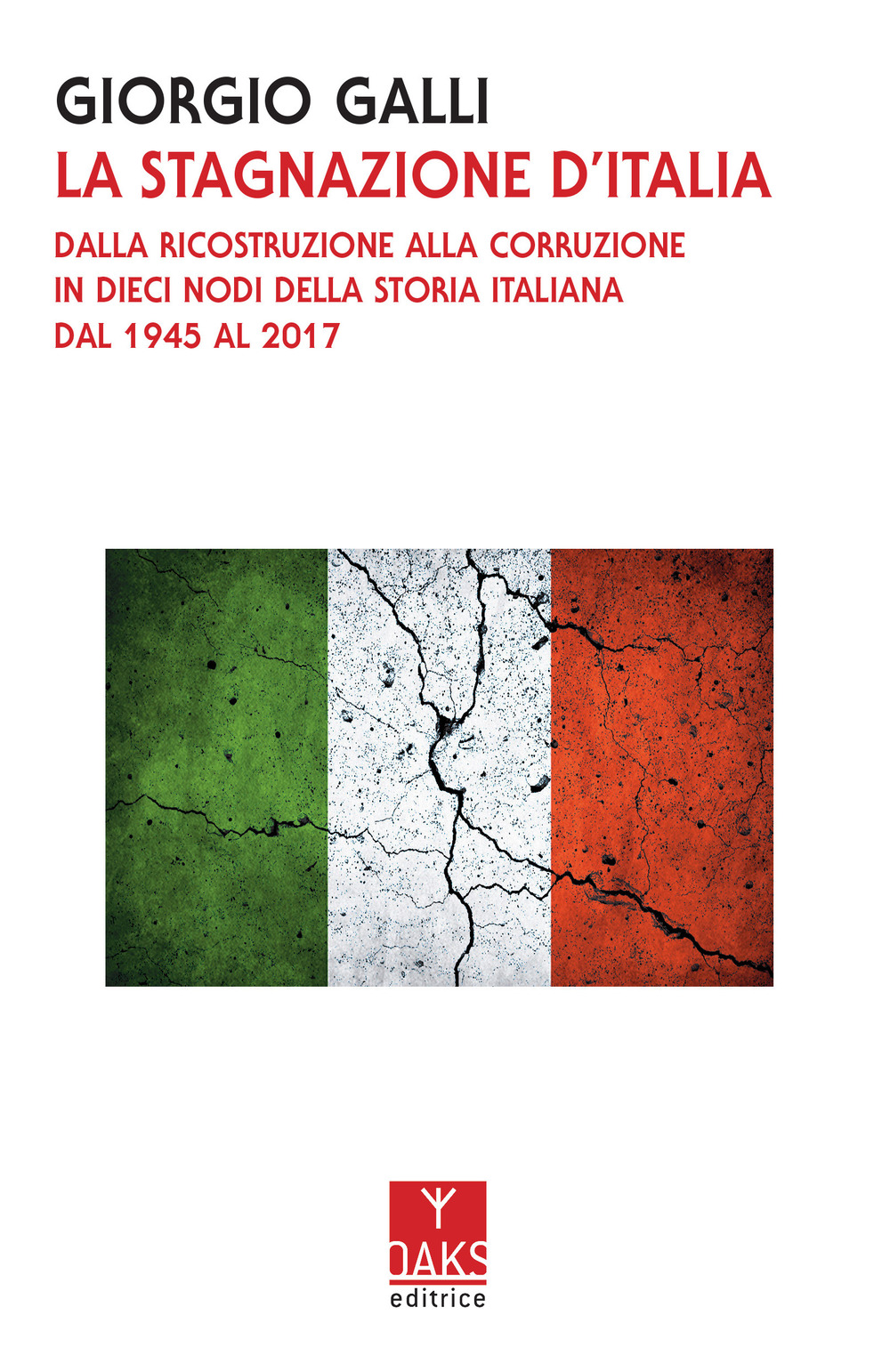 La stagnazione d'Italia. Dalla ricostruzione alla corruzione in dieci nodi della storia italiana dal 1945 al 2017