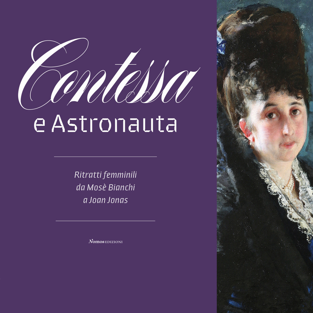 Contessa e astronauta. Ritratti femminili da Mosè Bianchi a Joan Jonas. Catalogo della mostra (Vimercate, 14 dicembre 2019-19 aprile 2020)