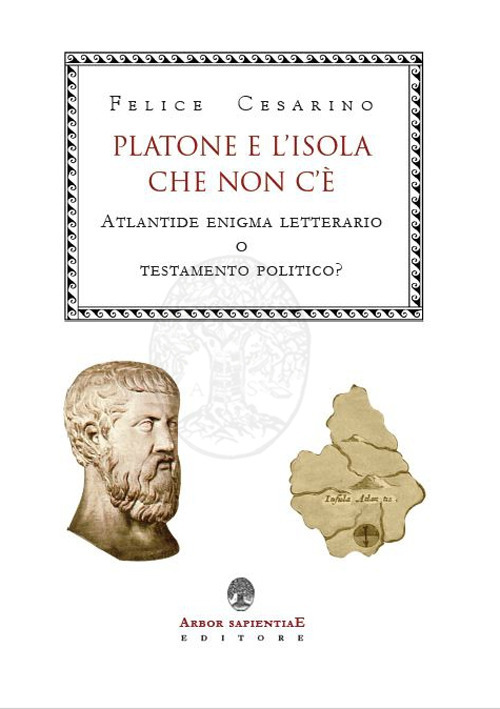 Platone e l'isola che non c'è. Atlantide: enigma letterario o testamento politico?