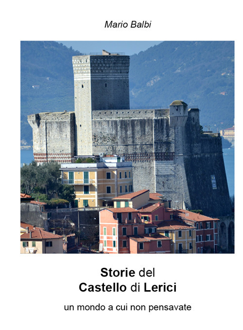Storie del Castello di Lerici. Un mondo a cui non pensavate
